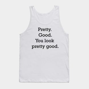 Pretty. Good. You look pretty good. - Stranger things Tank Top